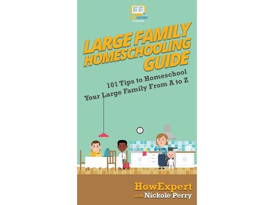 Large Family Homeschooling Guide: 101 Tips to Homeschool Your Large Family From A to Z