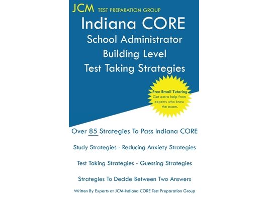 Indiana CORE School Administrator Building Level - Test Taking Strategies: Indiana CORE 039 Exam - Free Online Tutoring