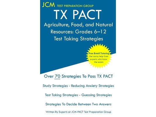 TX PACT Agriculture, Food, and Natural Resources: Grades 6-12 - Test Taking Strategies: TX PACT 772 Exam - Free Online Tutoring - New 2020 Edition - T