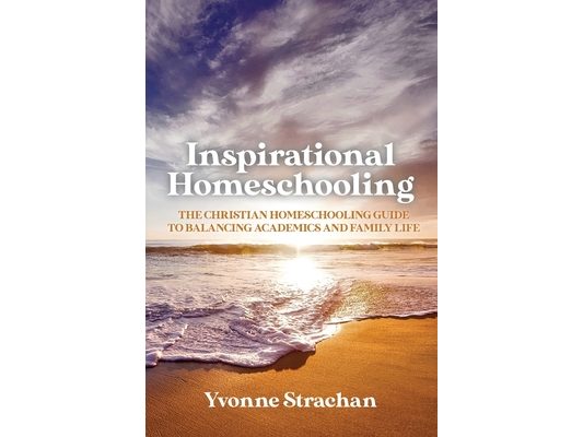 Inspirational Homeschooling: The Christian Homeschooling Guide to Balancing Academics and Family Life