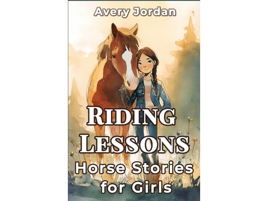 Riding Lessons: Horse Stories for Girls: Funny and Inspiring Tales for Kids Who Love to Ride