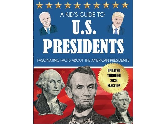 A Kid's Guide to U.S. Presidents: Fascinating Facts About the American Presidents