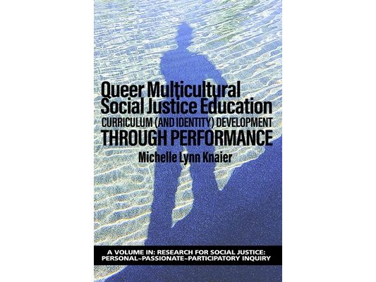 Queer Multicultural Social Justice Education: Curriculum (and Identity) Developmentthrough Performance
