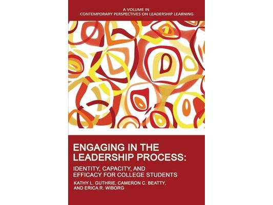 Engaging in the Leadership Process: Identity, Capacity, and Efficacy for College Students