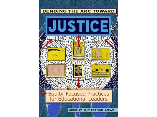 Bending the Arc Toward Justice: Equity-Focused Practices for Educational Leaders
