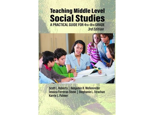 Teaching Middle Level Social Studies: A Practical Guide for 4th-8th Grade