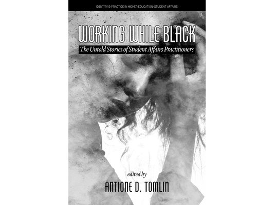 Working While Black: The Untold Stories of Student Affairs Practitioners