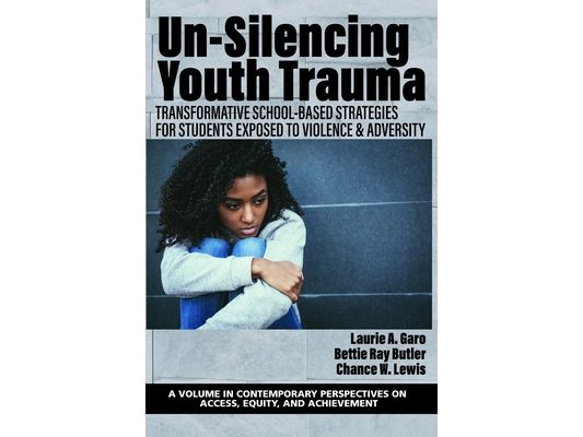 Un-Silencing Youth Trauma: Transformative School-Based Strategies for Students Exposed to Violence & Adversity