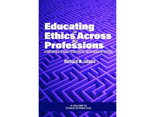 Educating in Ethics Across the Professions: A Compendium of Research, Theory, Practice, and an Agenda for the Future