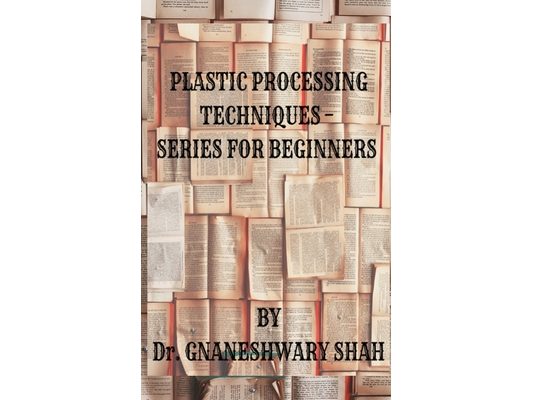Plastics Processing Techniques- Series for Beginners