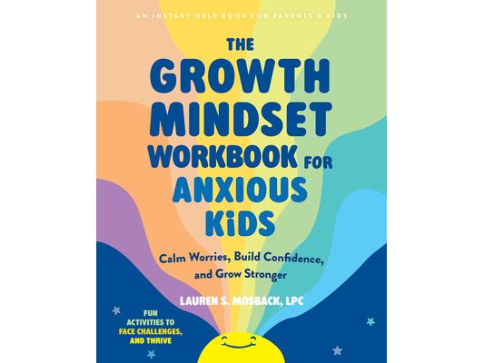 The Growth Mindset Workbook for Anxious Kids: Calm Worries, Build Confidence, and Grow Stronger