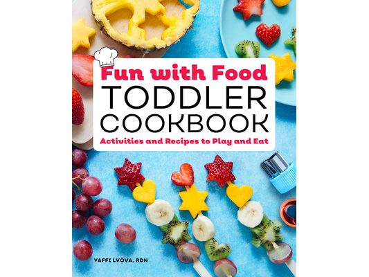 Fun with Food Toddler Cookbook: Activities and Recipes to Play and Eat
