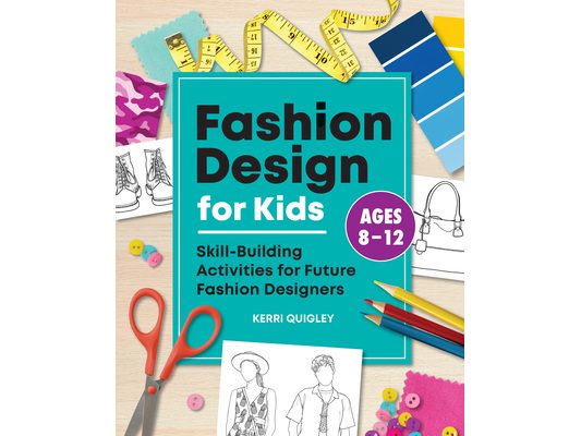 Fashion Design for Kids: Skill-Building Activities for Future Fashion Designers