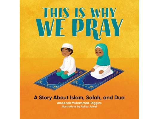 This Is Why We Pray: A Story about Islam, Salah, and Dua