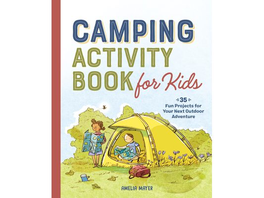Camping Activity Book for Kids: 35 Fun Projects for Your Next Outdoor Adventure