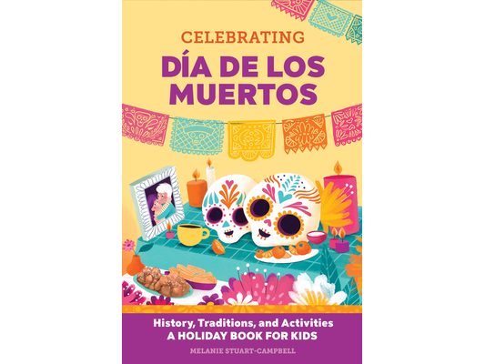 Celebrating Día de Los Muertos: History, Traditions, and Activities - A Holiday Book for Kids