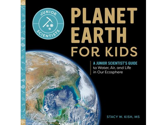 Planet Earth for Kids: A Junior Scientist's Guide to Water, Air, and Life in Our Ecosphere