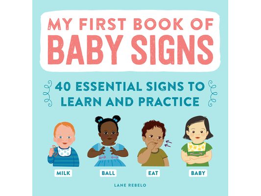 My First Book of Baby Signs: 40 Essential Signs to Learn and Practice