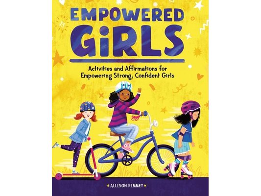 Empowered Girls: Activities and Affirmations for Empowering Strong, Confident Girls