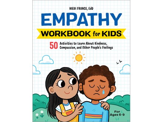 Empathy Workbook for Kids: 50 Activities to Learn about Kindness, Compassion, and Other People's Feelings