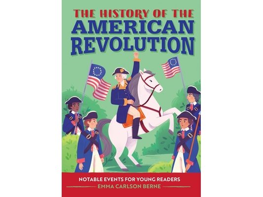 The History of the American Revolution: Notable Events for Young Readers