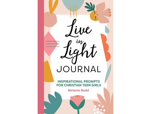 Live in Light Journal: Inspirational Prompts for Christian Teen Girls