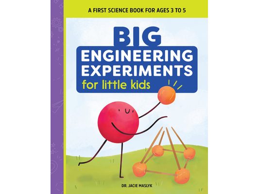 Big Engineering Experiments for Little Kids: A First Science Book for Ages 3 to 5