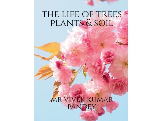 The life of trees plants & soil