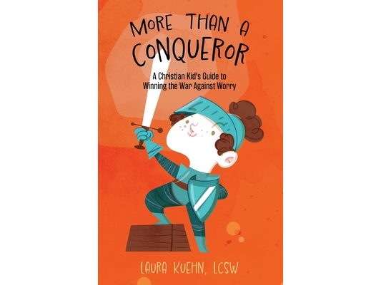 More Than a Conqueror: A Christian Kid's Guide to Winning the War Against Worry