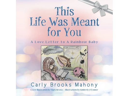 This Life Was Meant for You: A Love Letter to A Rainbow Baby