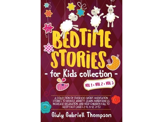 Bedtime Stories for Kids Vol 1+Vol 2 + Vol 3: A Collection of over 100 Short Meditation Stories to Reduce Anxiety, Learn Mindfulness, Increase Relaxat