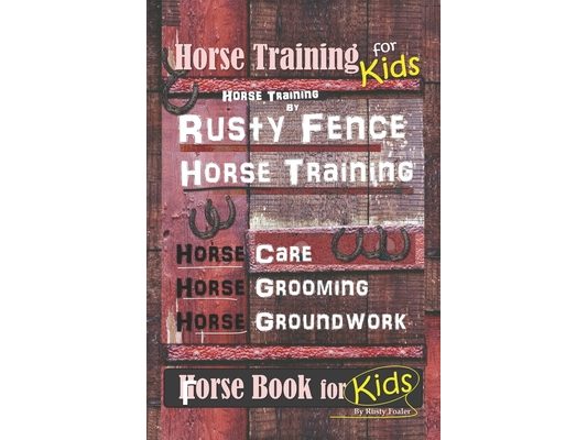 Horse Training for Kids, Horse Training By Rusty Fence Horse Training, Horse Care, Horse Grooming, Horse Groundwork, Horse Book for Kids