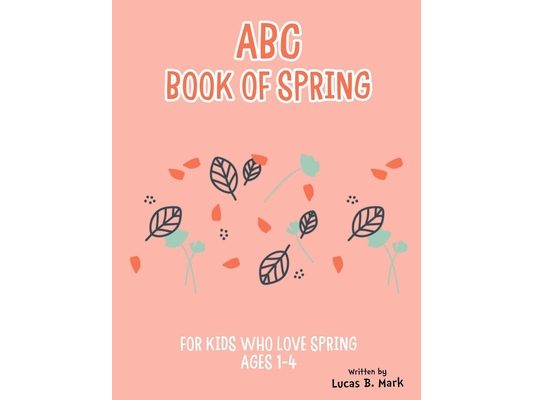 ABC Book of Spring. For Kids Who Love Spring: Ages 1-4