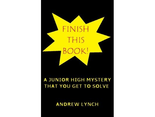 FINISH THIS BOOK! A Junior High Mystery That You Get To Solve!: Uncover the clues and decide for yourself who committed the crime.
