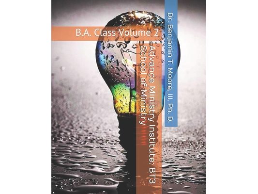 Advance Ministry Institute: BT3 School of Ministry: B.A. Class Volume 2