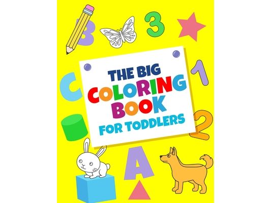 The Big Coloring Books For Toddlers: Fun With numbers, Letters, Shapes, Colors, And Animals: Big Activity Workbook for Toddlers & Kids