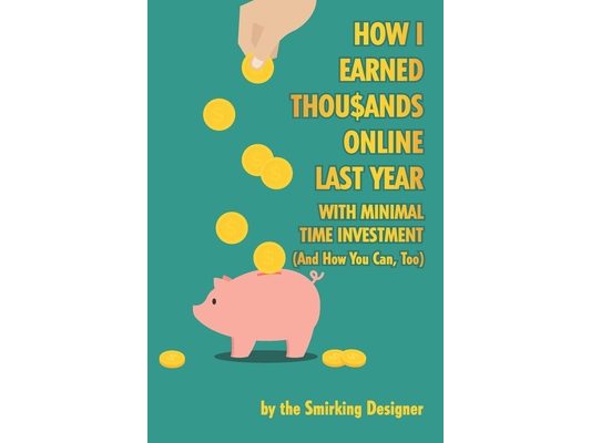 How I Earned Thousands Online Last Year With Minimal Time Investment (And How You Can, Too)