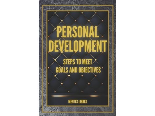 PERSONAL DEVELOPMENT Steps to meet GOALS and OBJECTIVES: Develop skills to be a successful person!