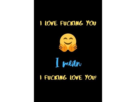 I love fucking you I mean I fucking love you!: A perfect funny Valentines Day Gifts for Boyfriend or Boyfriend From Girlfriend.(Snarky, Sassy and a li