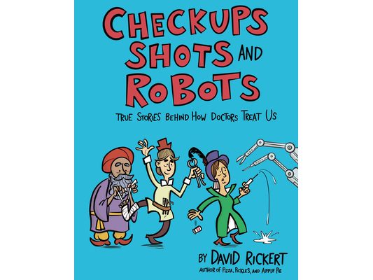 Checkups, Shots, and Robots: True Stories Behind How Doctors Treat Us