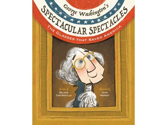 George Washington's Spectacular Spectacles: The Glasses That Saved America