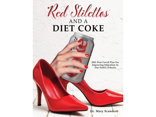 Red Stilettos And A Diet Coke: 2021 Post Covid Plan For Improving Education In Our Public Schools