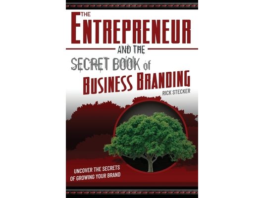 The Entrepreneur and the Secret Book of Business Branding: Uncover the Secrets of Growing Your Brand