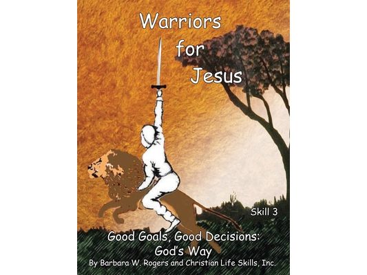 Warriors for Jesus: Skill 3 Good Goals, Good Decisions: God's Way