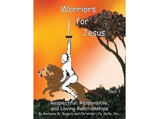 Warriors for Jesus: Skill 7: Respectful, Responsible, and Loving Relationships