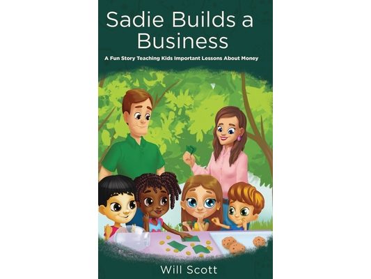Sadie Builds A Business: A Fun Story Teaching Kids Important Lessons About Money