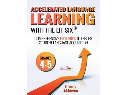 Accelerated Language Learning (ALL) with The Lit Six: Comprehensive ELD units to ensure student language acquisition, grades 4-5