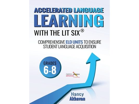 Accelerated Language Learning (ALL) with the Lit Six: Comprehensive ELD units to ensure student language acquisition, grades 6-8