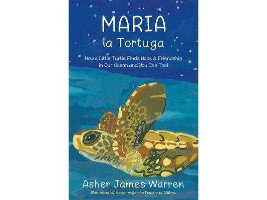 Maria la Tortuga: How a Little Turtle Finds Hope & Friendship in Our Ocean and You Can Too!