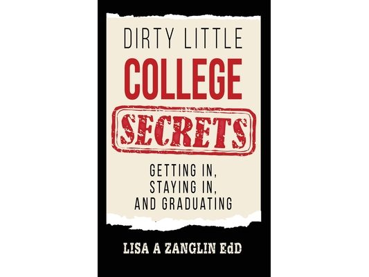 Dirty Little College Secrets: Getting In, Staying In, and Graduating
